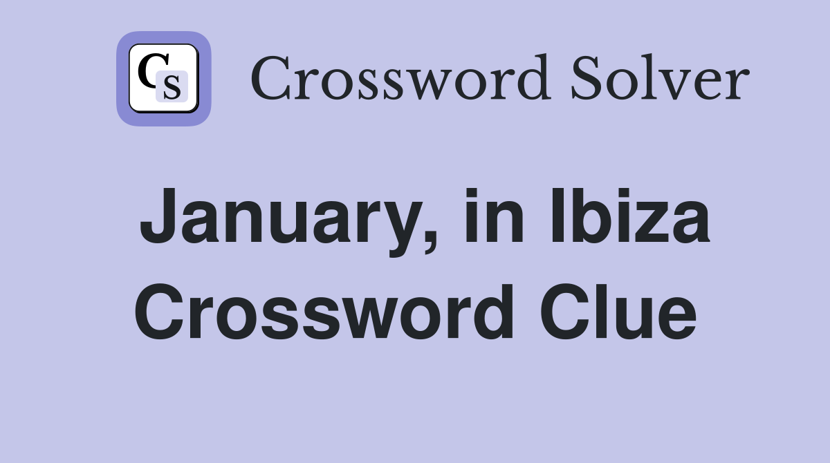 January, in Ibiza Crossword Clue