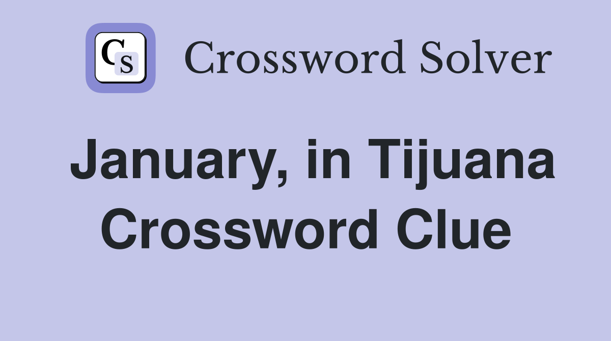 January, in Tijuana Crossword Clue