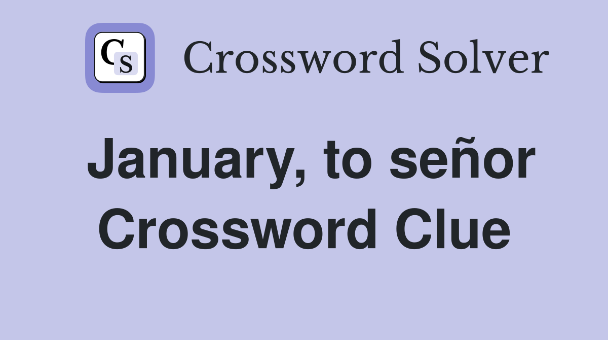 January, to señor Crossword Clue