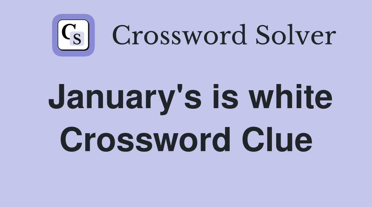 January's is white Crossword Clue