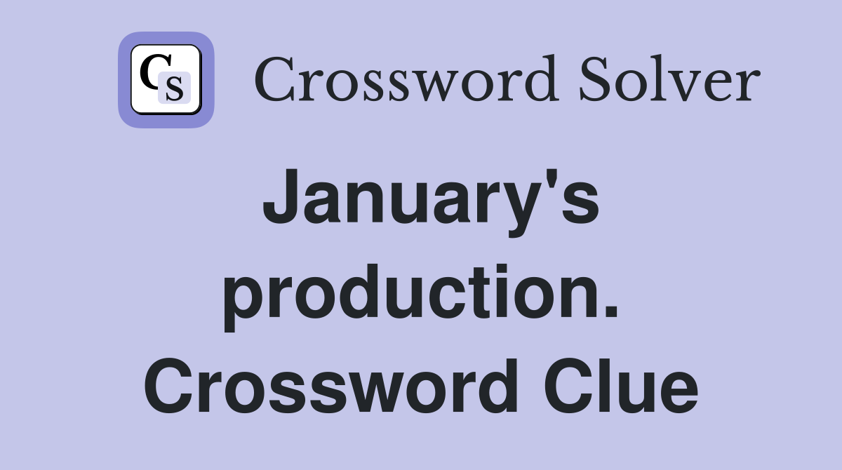January's production. Crossword Clue