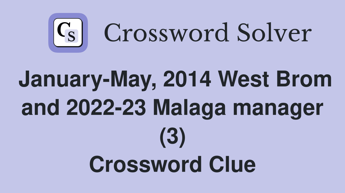 January-May, 2014 West Brom and 2022-23 Malaga manager (3) Crossword Clue