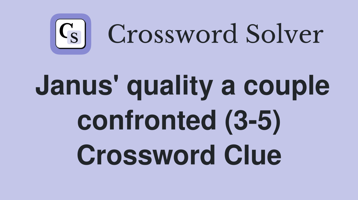 Janus' quality a couple confronted (3-5) Crossword Clue