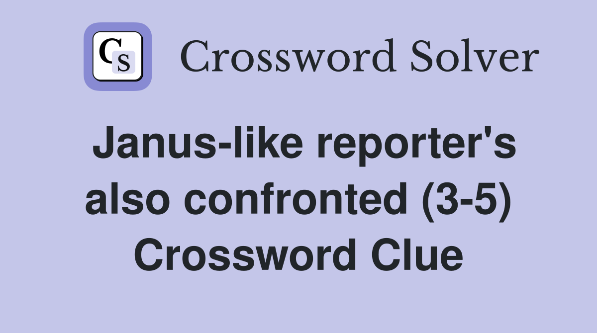 Janus-like reporter's also confronted (3-5) Crossword Clue