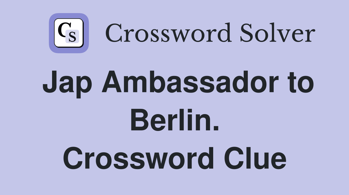 Jap Ambassador to Berlin. Crossword Clue