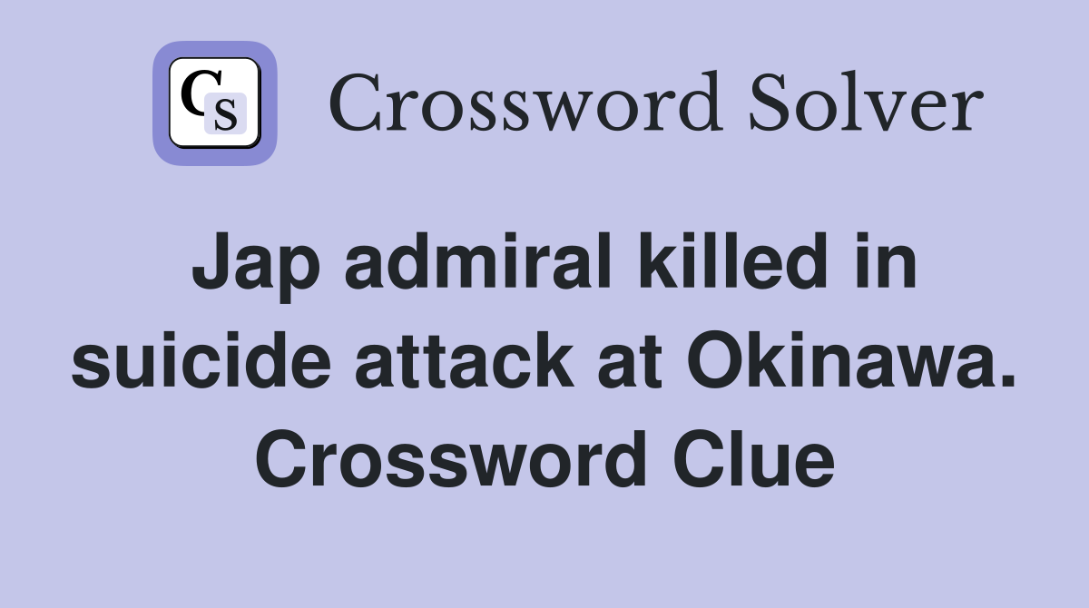 Jap admiral killed in suicide attack at Okinawa. Crossword Clue