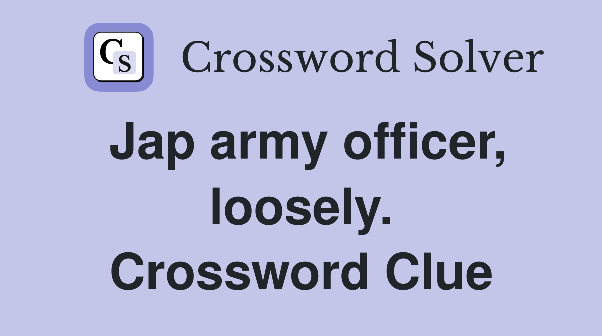 Jap army officer, loosely. Crossword Clue