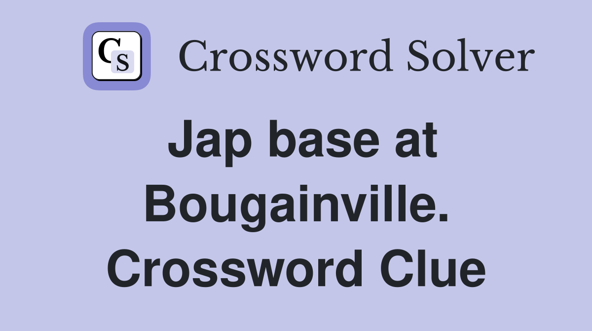 Jap base at Bougainville. Crossword Clue