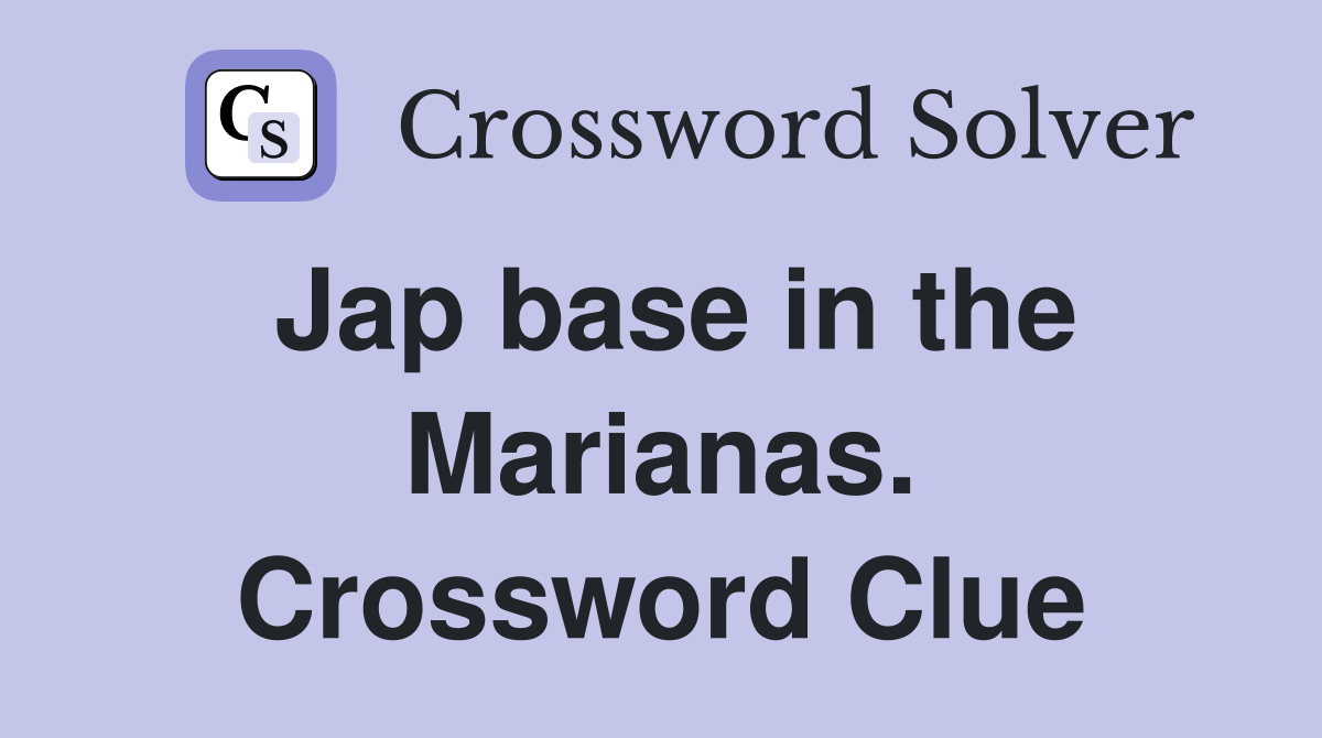 Jap base in the Marianas. Crossword Clue