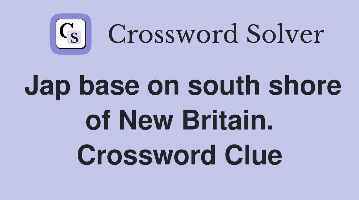 Jap base on south shore of New Britain. Crossword Clue
