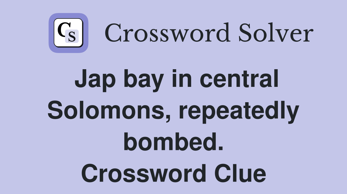 Jap bay in central Solomons, repeatedly bombed. Crossword Clue