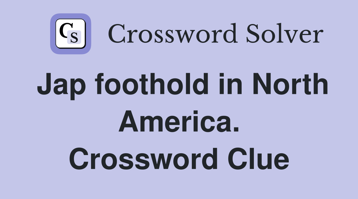 Jap foothold in North America. Crossword Clue