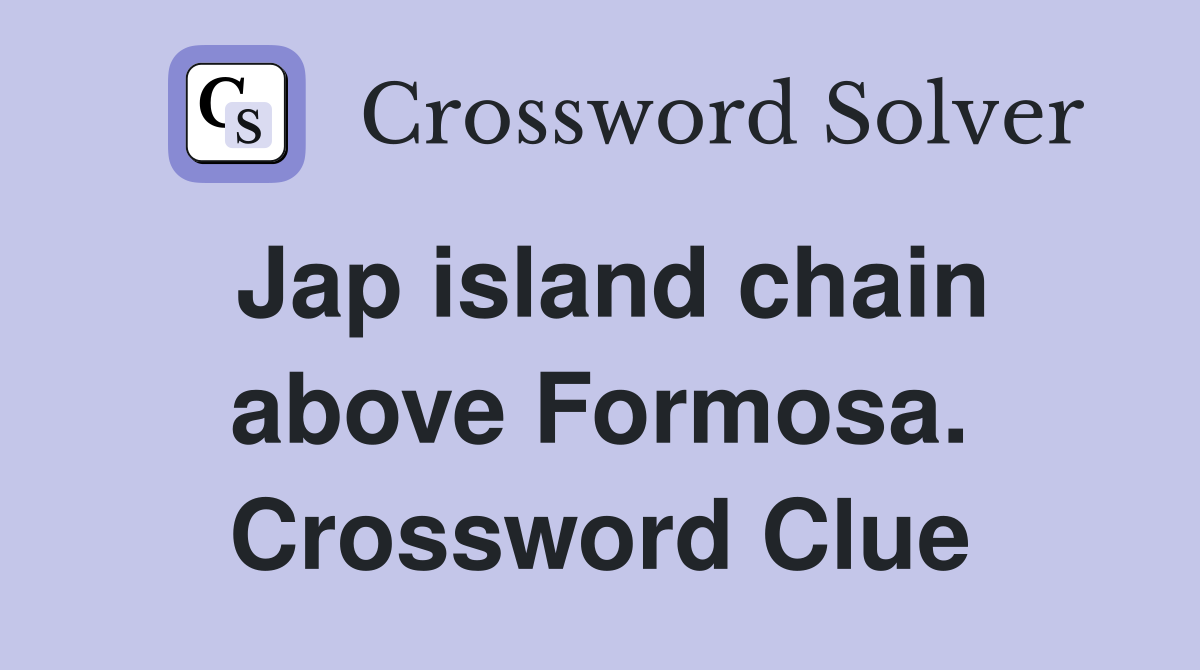 Jap island chain above Formosa. Crossword Clue