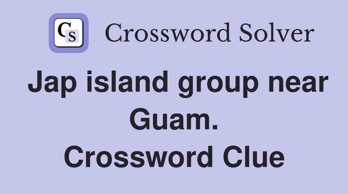 Jap island group near Guam. Crossword Clue