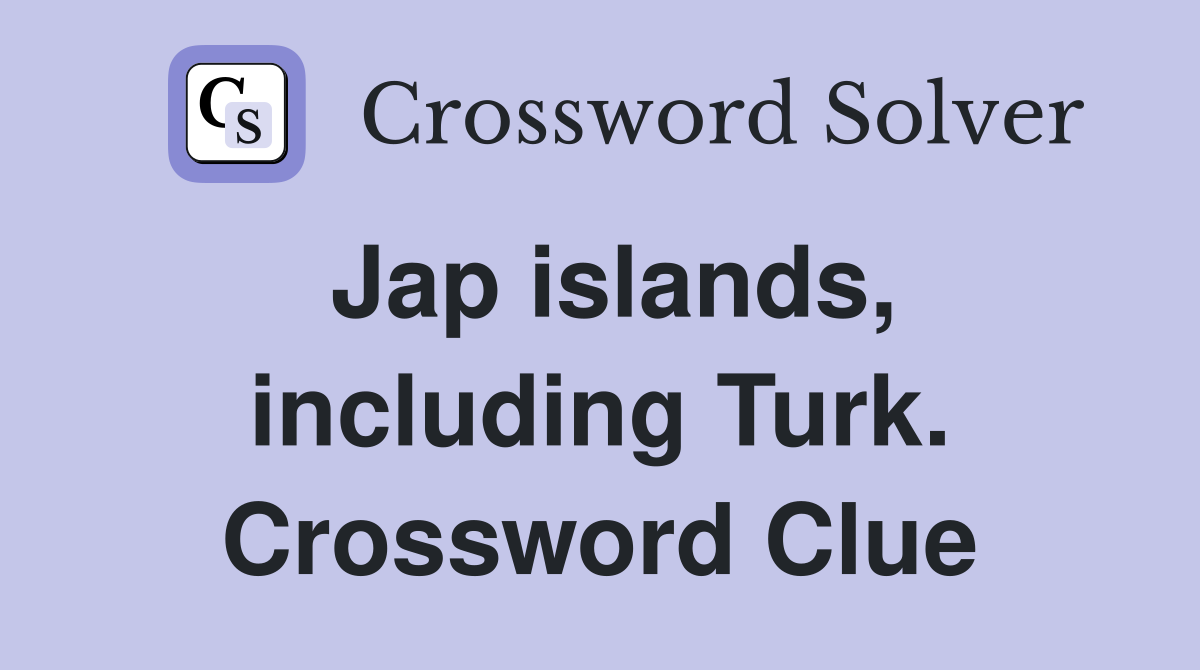 Jap islands, including Turk. Crossword Clue
