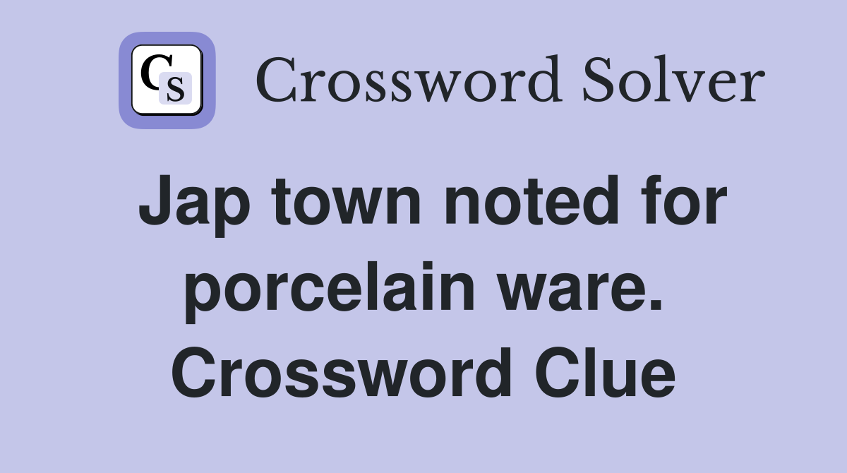 Jap town noted for porcelain ware. Crossword Clue