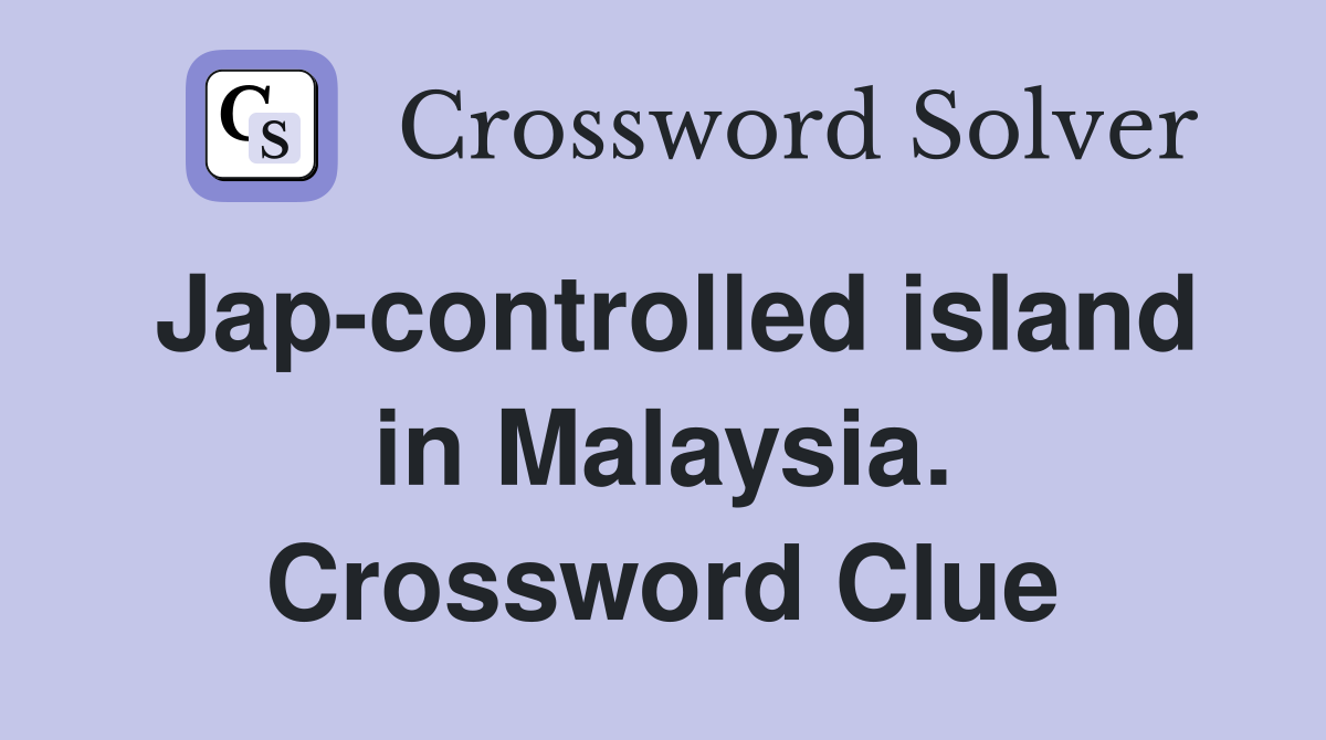 Jap-controlled island in Malaysia. Crossword Clue