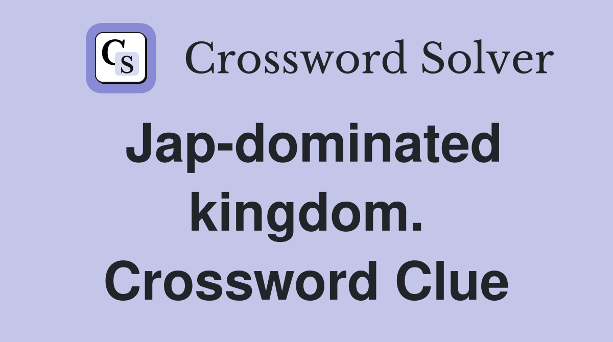 Jap-dominated kingdom. Crossword Clue