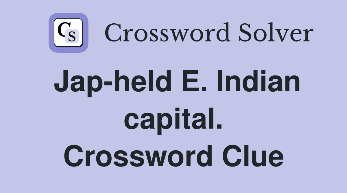 Jap-held E. Indian capital. Crossword Clue