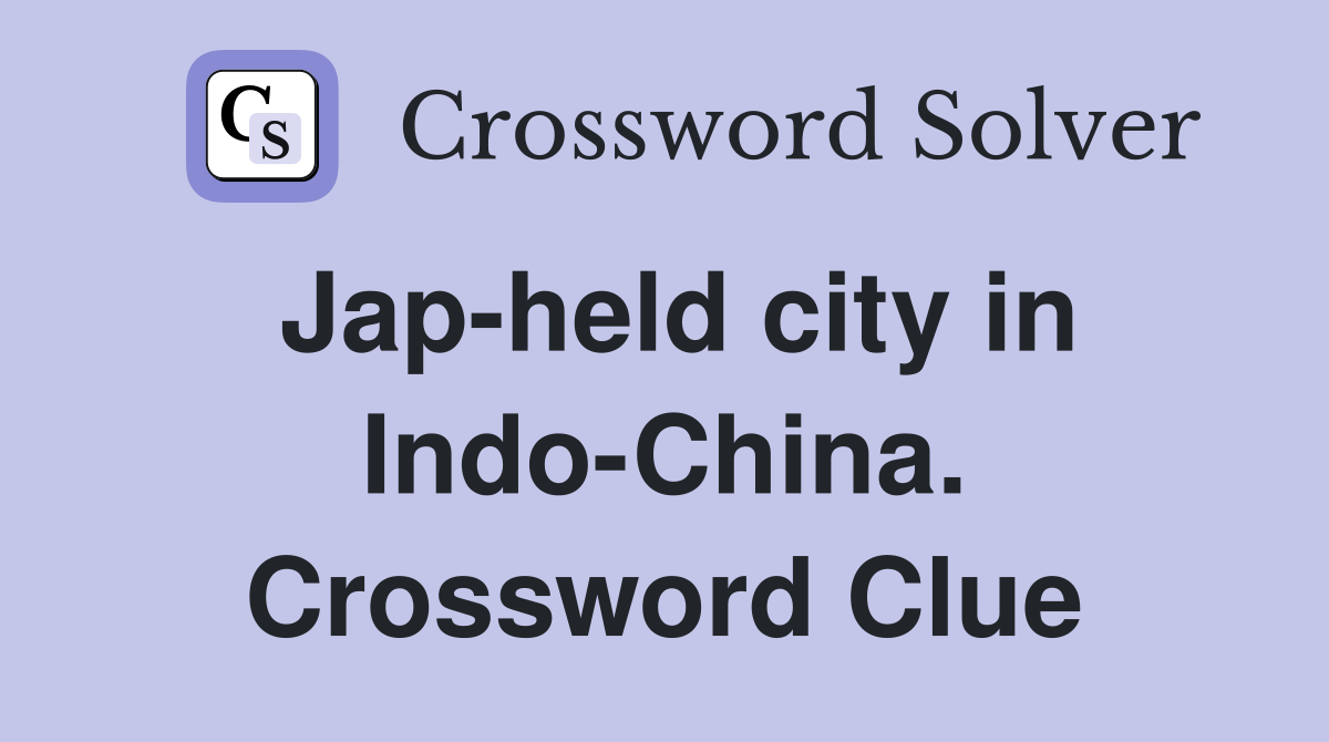Jap-held city in Indo-China. Crossword Clue