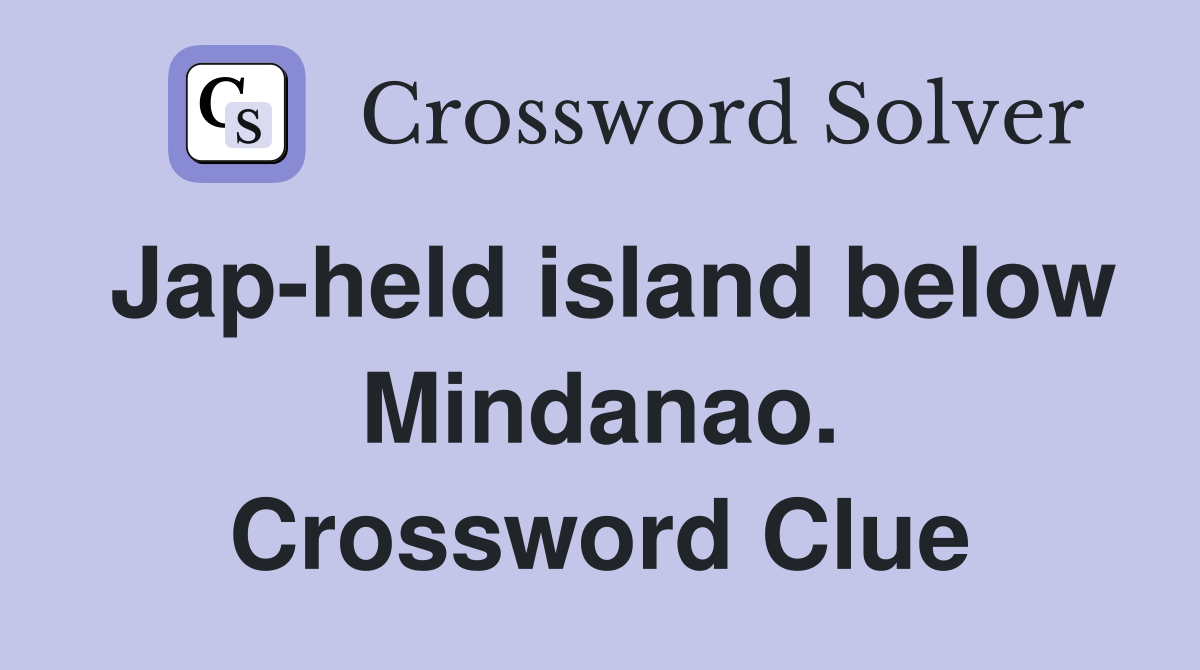 Jap-held island below Mindanao. Crossword Clue