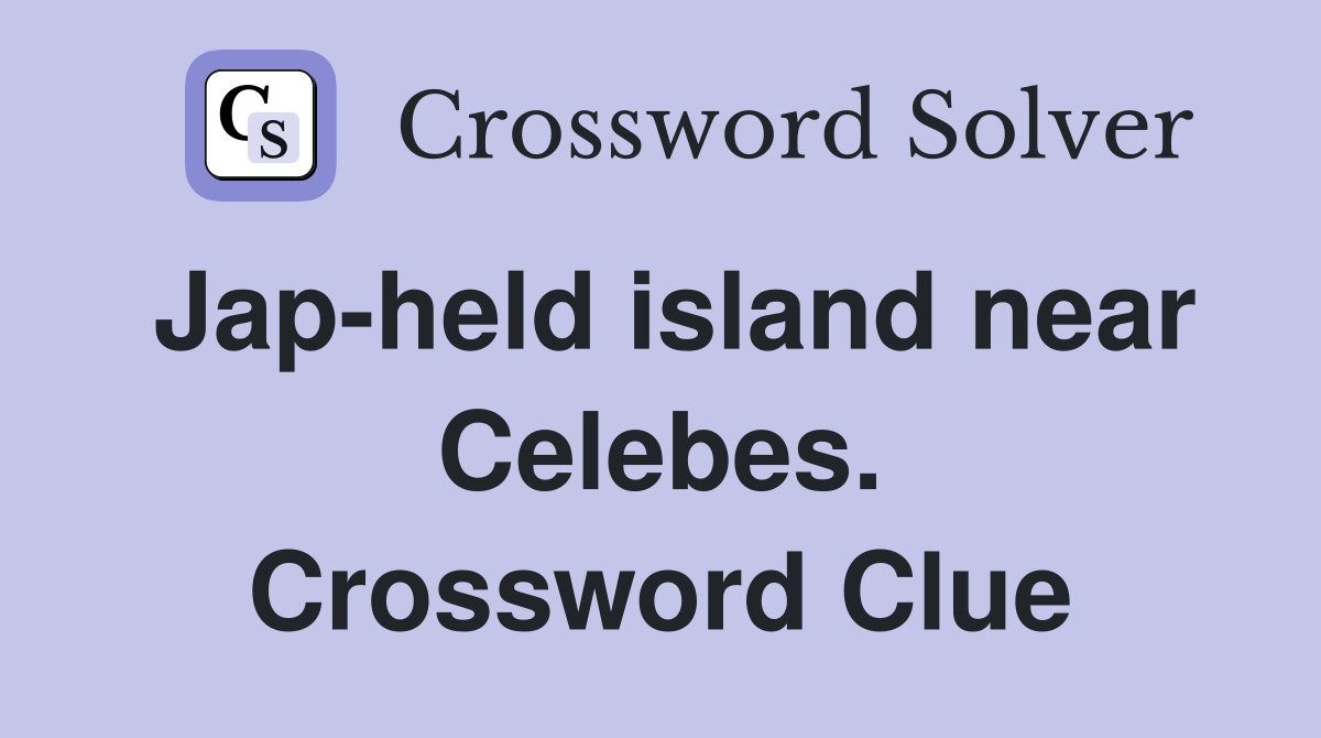 Jap-held island near Celebes. Crossword Clue