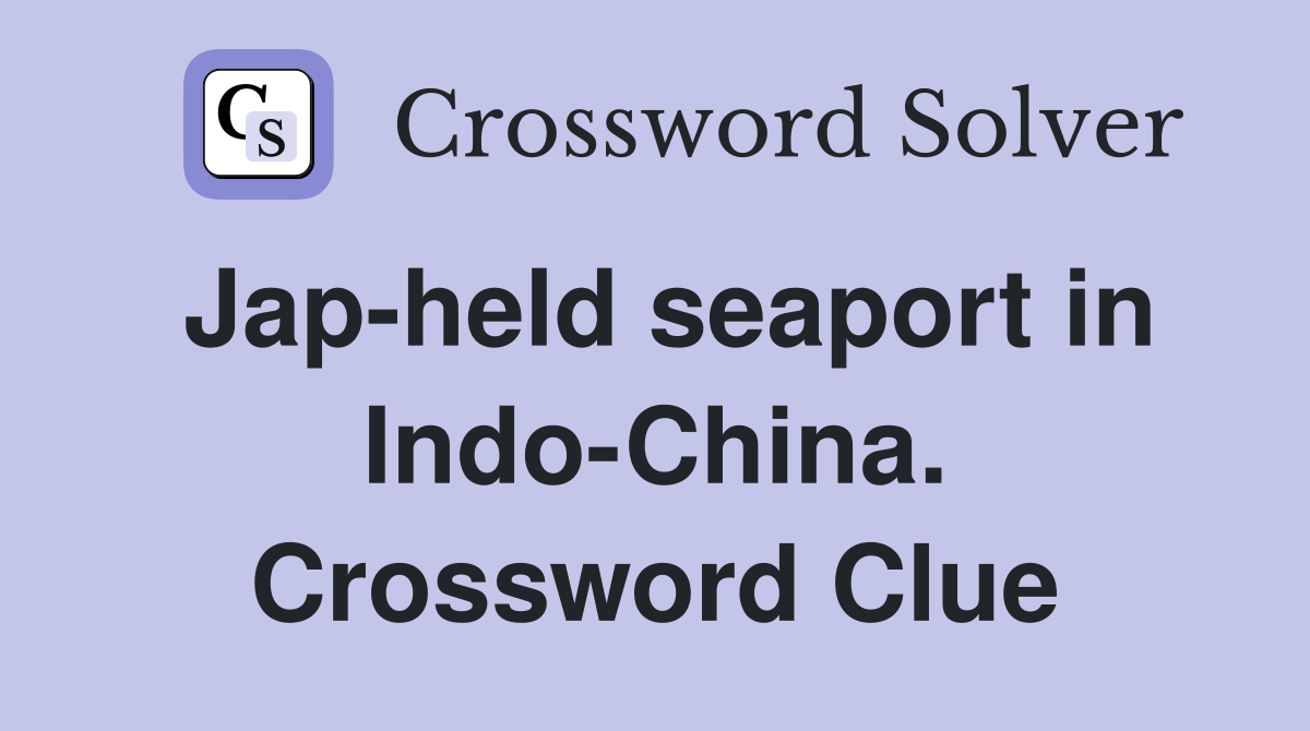 Jap-held seaport in Indo-China. Crossword Clue