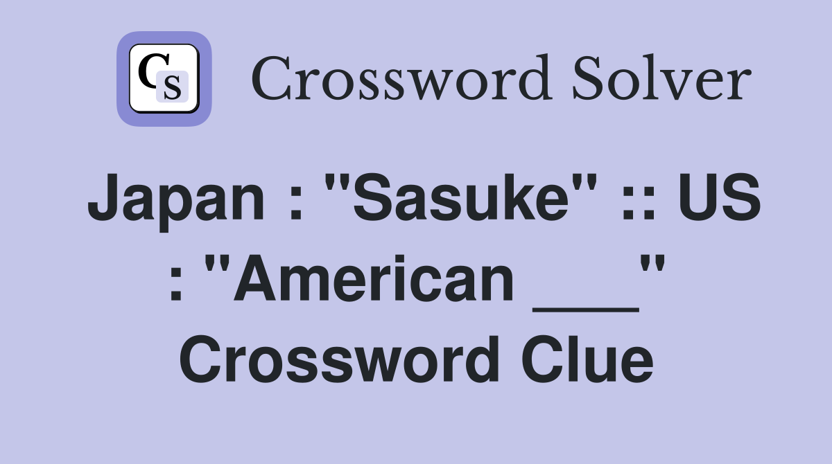 Japan : "Sasuke" :: US : "American ___" Crossword Clue