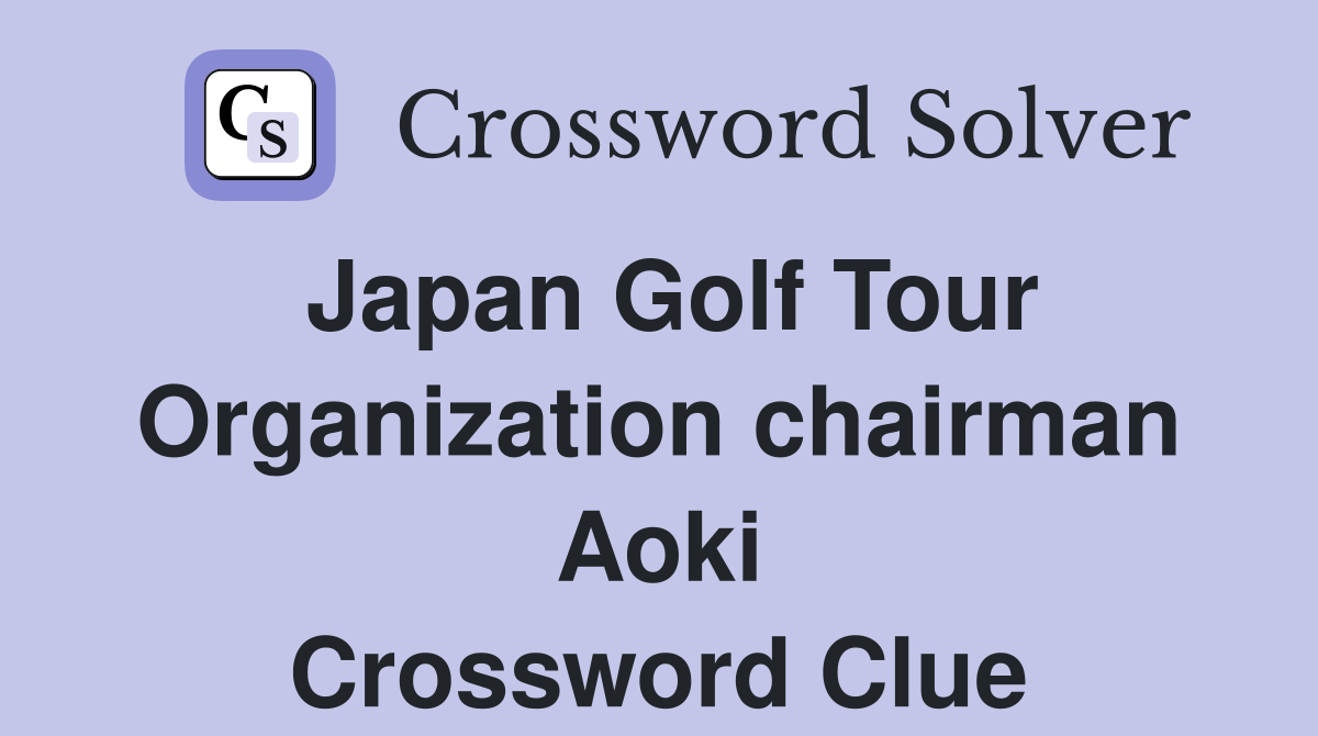 Japan Golf Tour Organization chairman Aoki Crossword Clue