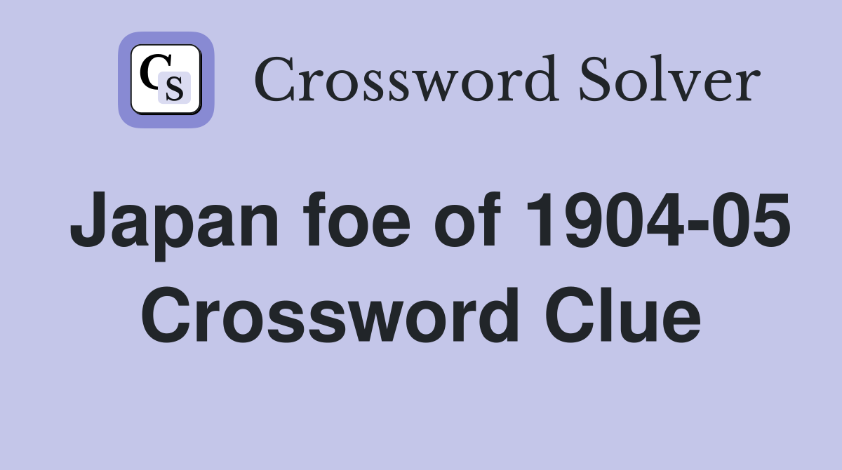 Japan foe of 1904-05 Crossword Clue