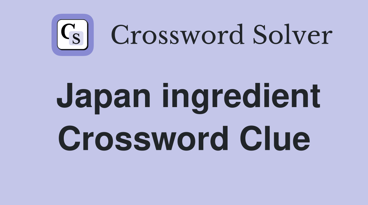 Japan ingredient Crossword Clue