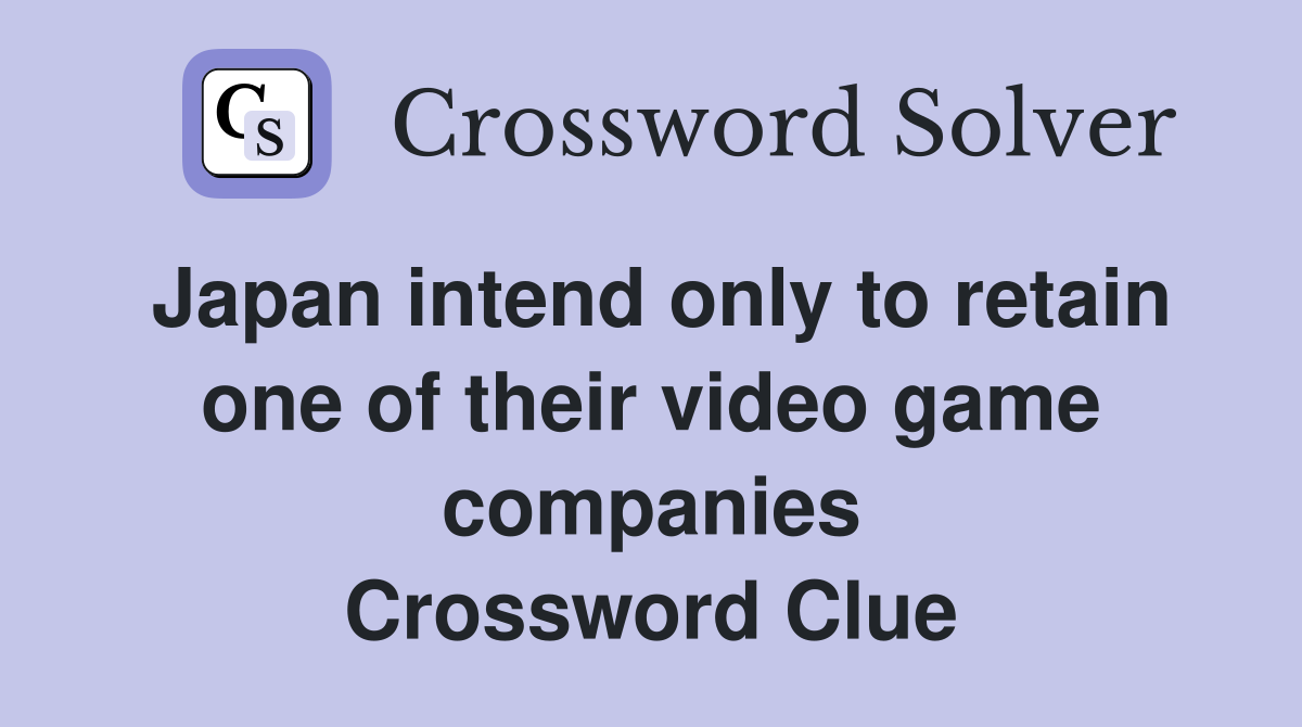 Japan intend only to retain one of their video game companies Crossword Clue
