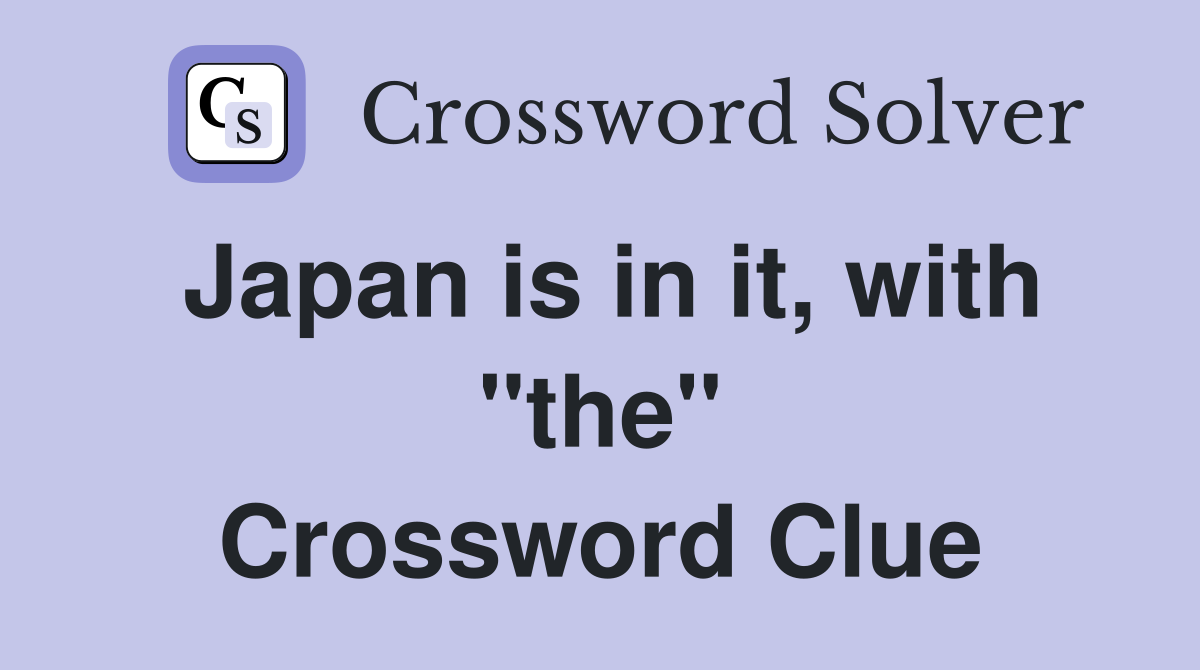 Japan is in it, with "the" Crossword Clue
