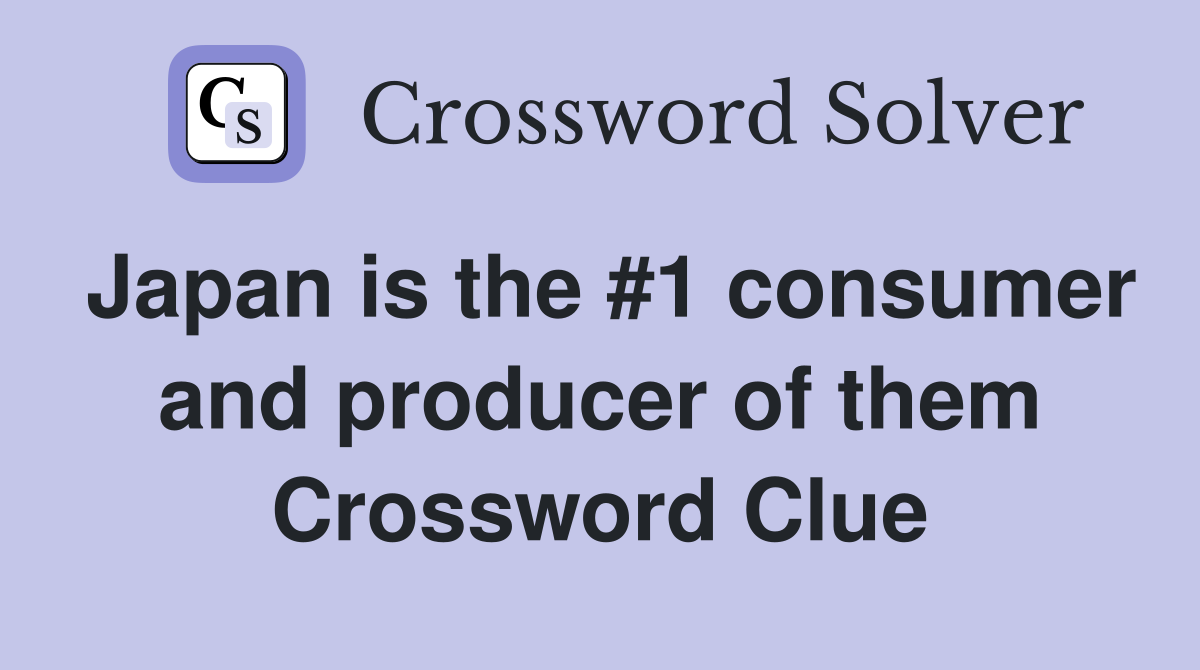 Japan is the #1 consumer and producer of them Crossword Clue