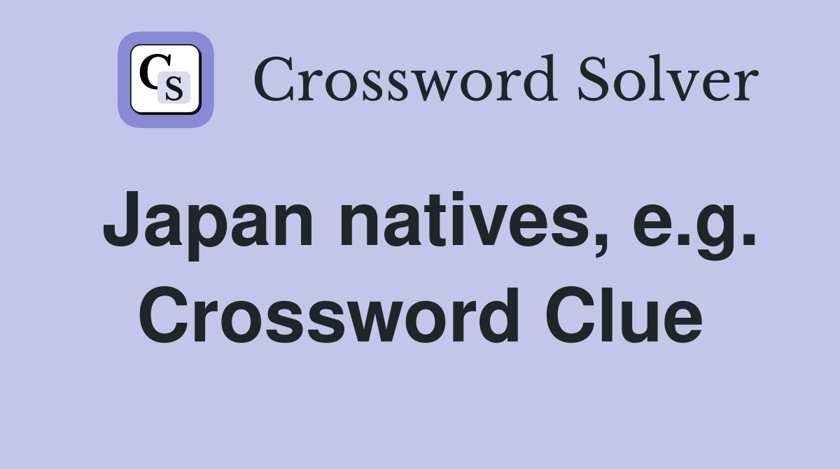 Japan natives, e.g. Crossword Clue