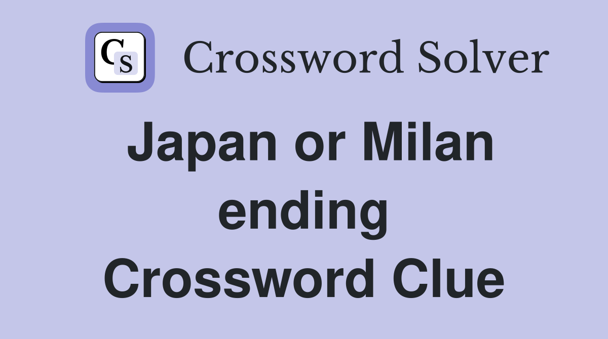 Japan or Milan ending Crossword Clue