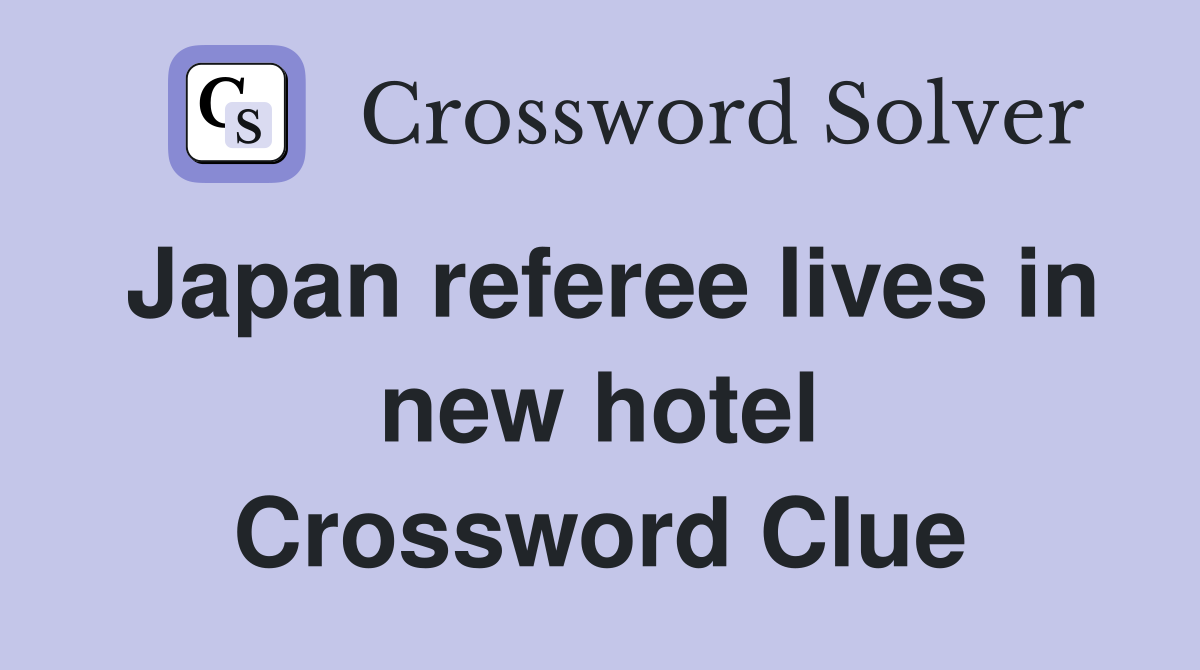 Japan referee lives in new hotel Crossword Clue