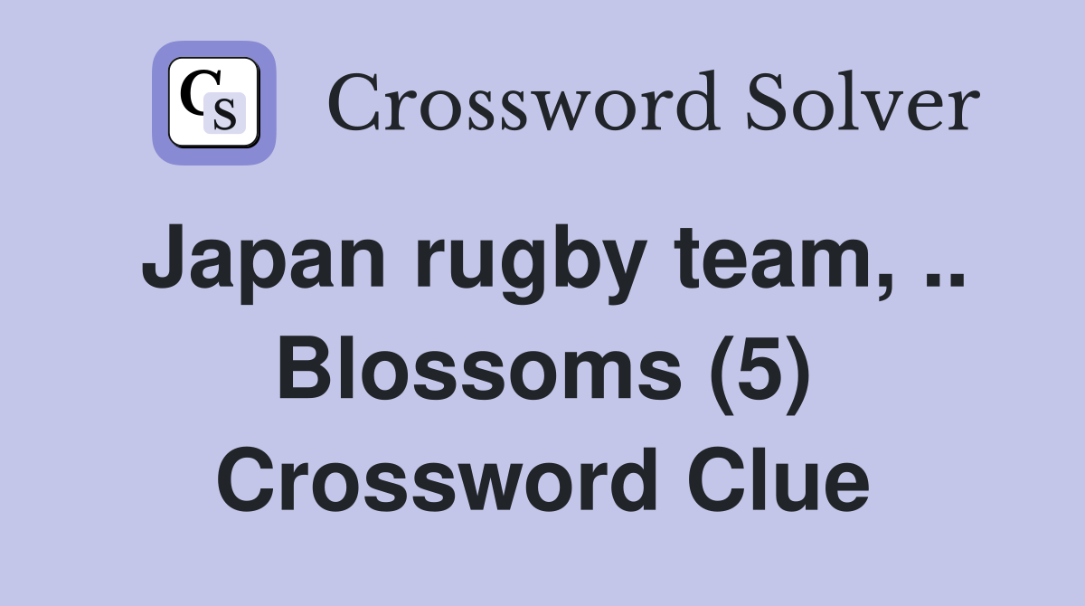 Japan rugby team, .. Blossoms (5) Crossword Clue