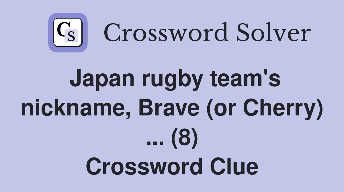 Japan rugby team's nickname, Brave (or Cherry) ... (8) Crossword Clue