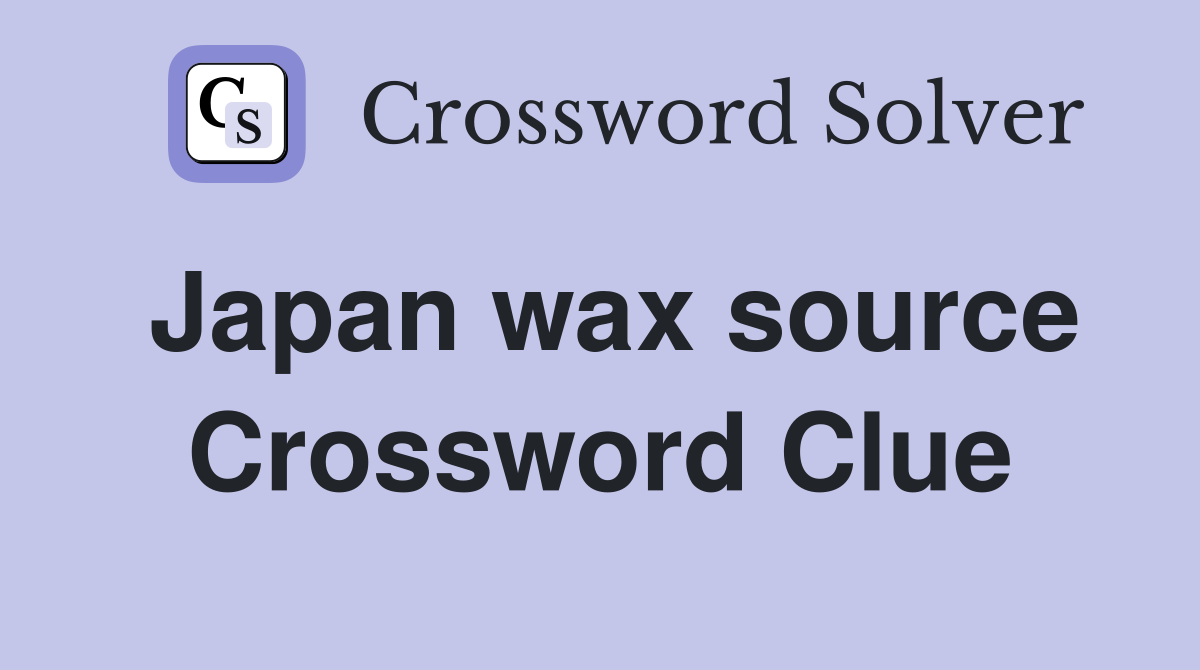 Japan wax source Crossword Clue