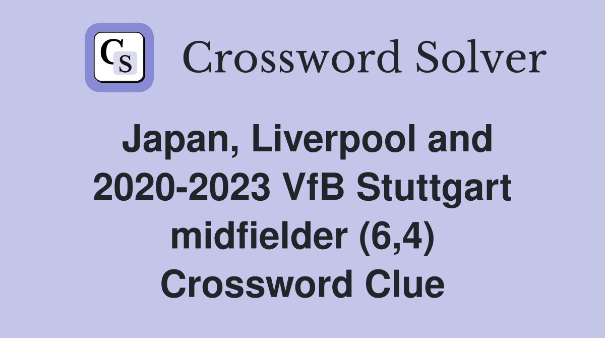 Japan, Liverpool and 2020-2023 VfB Stuttgart midfielder (6,4) Crossword Clue