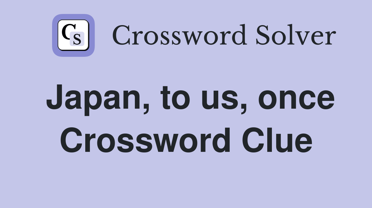 Japan, to us, once Crossword Clue