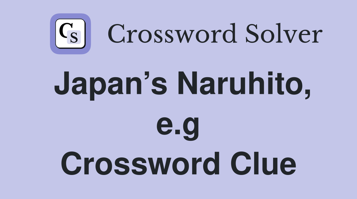 Japan’s Naruhito, e.g Crossword Clue