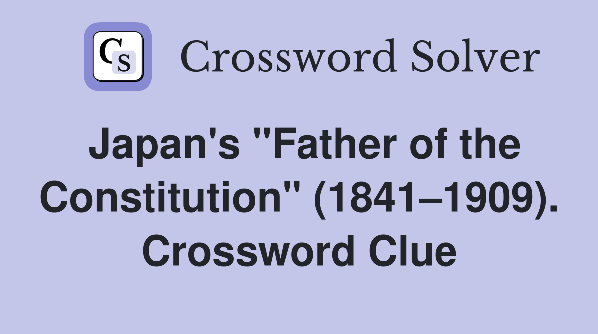Japan's "Father of the Constitution" (1841–1909). Crossword Clue