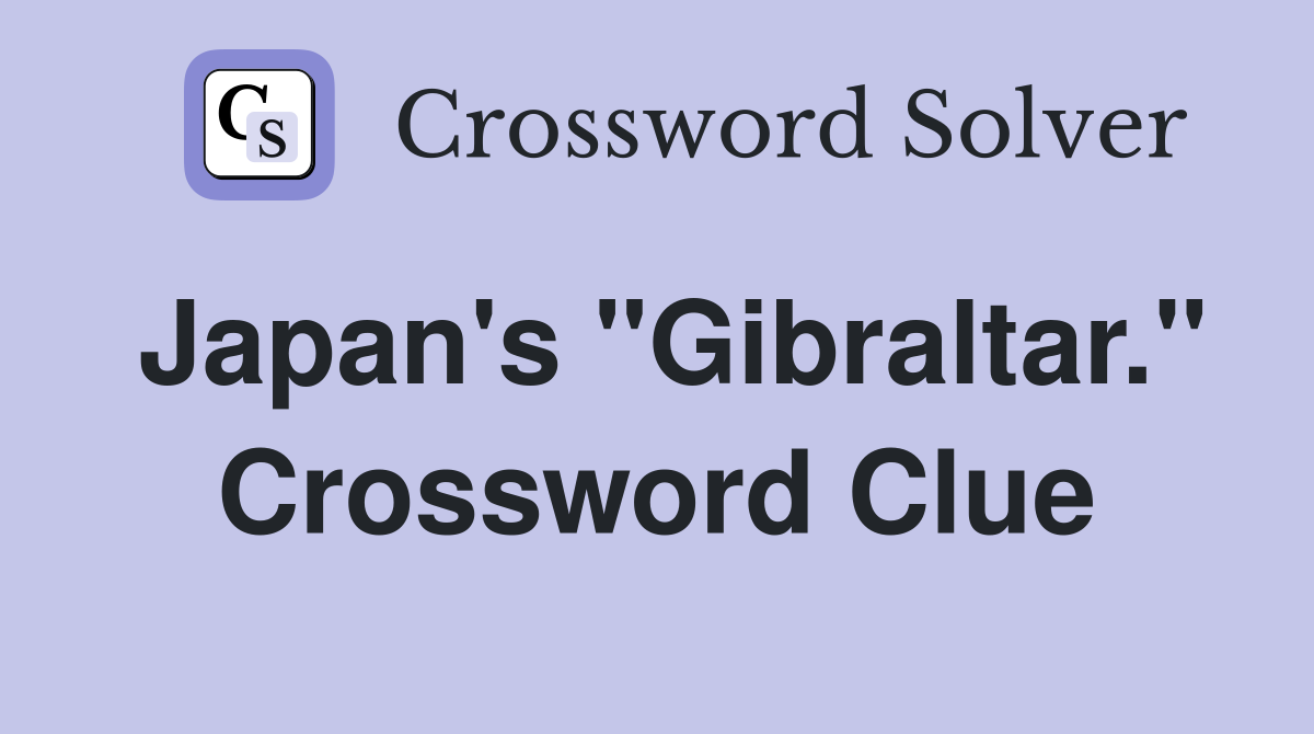 Japan's "Gibraltar." Crossword Clue