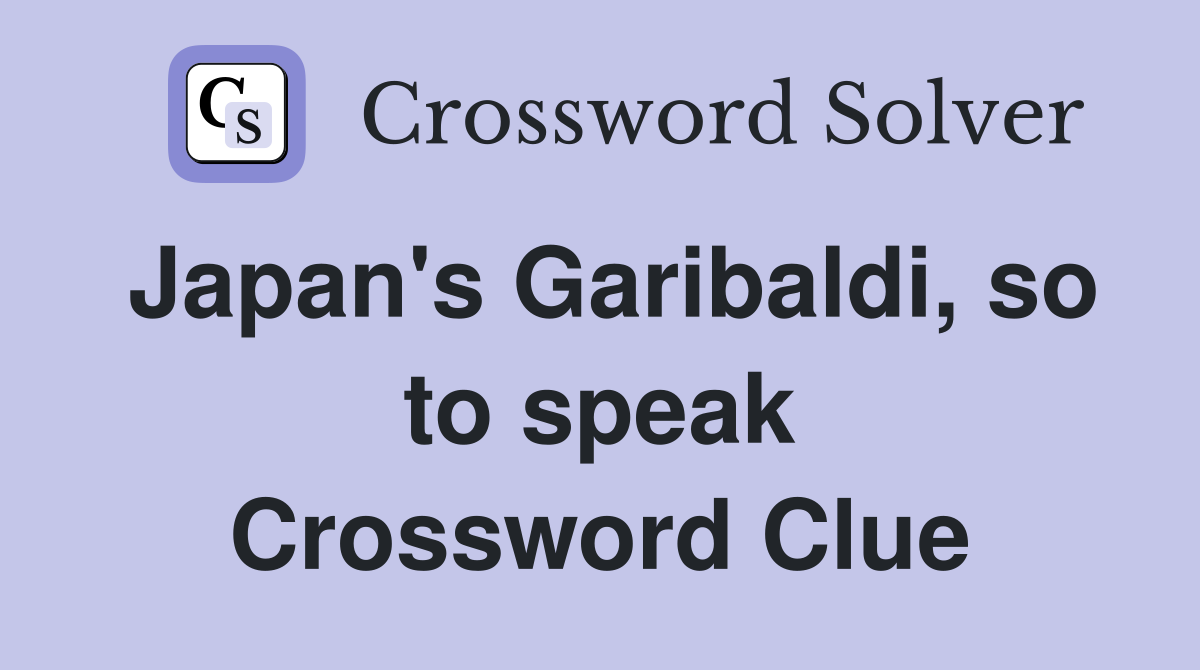 Japan's Garibaldi, so to speak Crossword Clue
