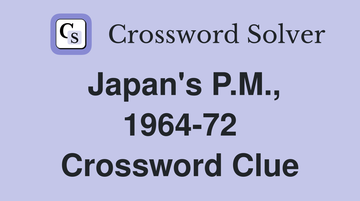 Japan's P.M., 1964-72 Crossword Clue