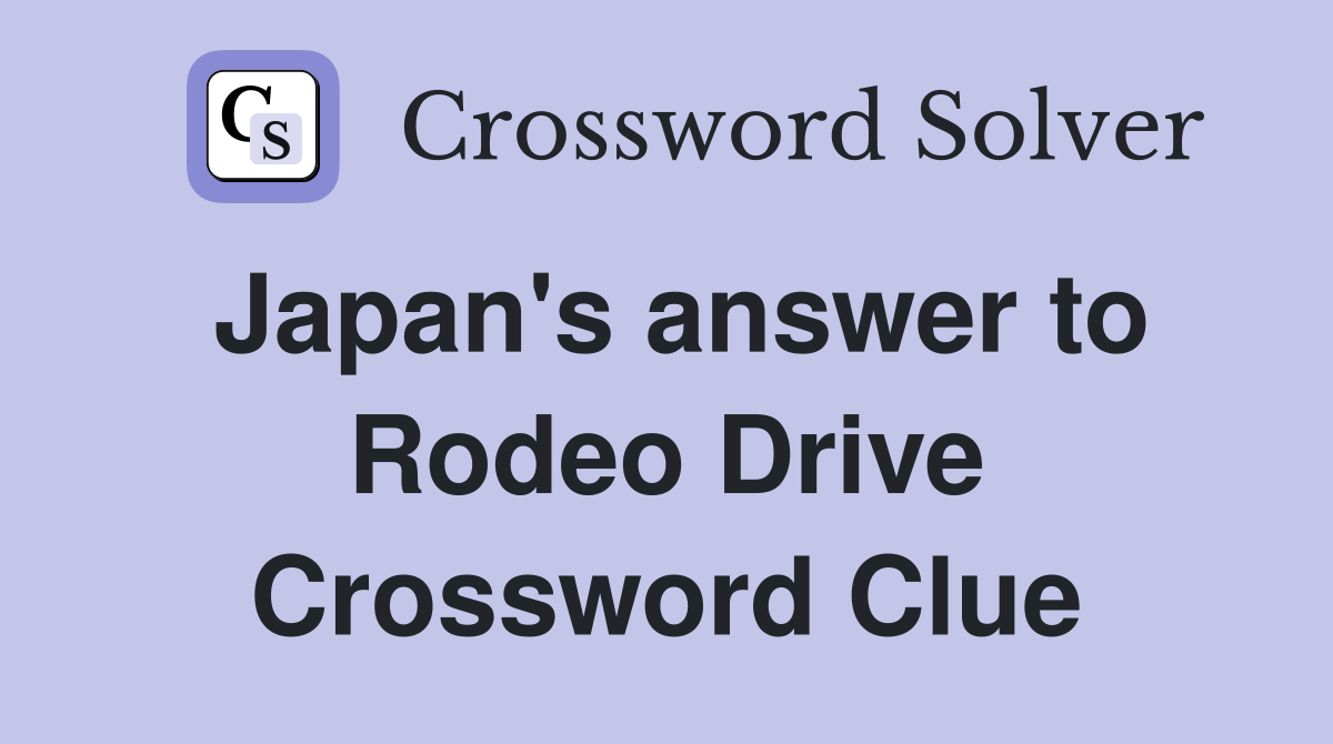 Japan's answer to Rodeo Drive Crossword Clue