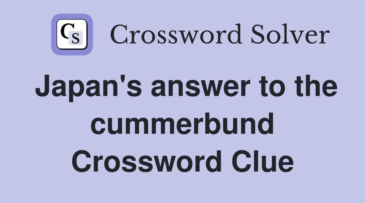 Japan's answer to the cummerbund Crossword Clue