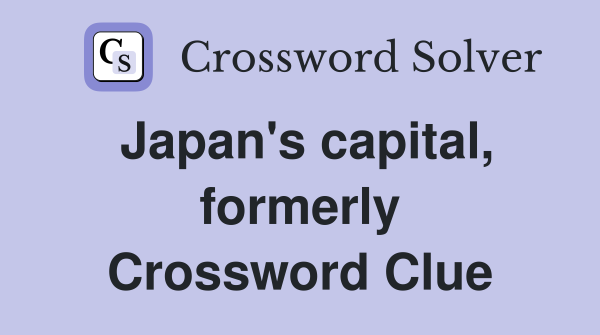 Japan's capital, formerly Crossword Clue